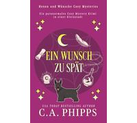 Ein Wunsch zu spät: Ein paranormales Cosy-Mysterium in einer Kleinstadt (Hexen und Wünsche Cosy Mysteries)