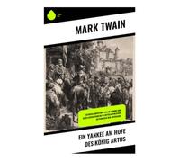 Ein Yankee am Hofe des König Artus: Zeitreise-Abenteuer voller Humor und Gesellschaftskritik im mittelalterlichen Ritterreich der Artussage