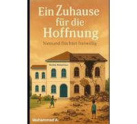 Ein Zuhause für die Hoffnung: Niemand flüchtet freiwillig (Wege des Neubeginns)