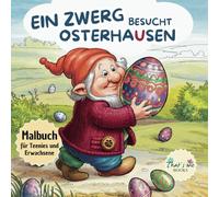 "Ein Zwerg besucht Osterhausen“ - Bezauberndes Ausmalbuch für Teenies und Erwachsene mit 50 fantasievollen Oster-Motiven