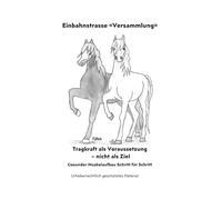 Einbahnstrasse «Versammlung»: Für jedes Pferd, für jedes Pony! Für jede Rasse! Für jedes Alter! (Pferde & Ponys - Gesundheit verstehen: chronische Krankheiten, Zyklus, Tragfähigkeit & Muskelarbeit)