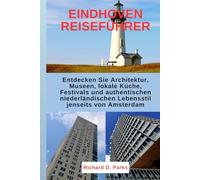 EINDHOVEN REISEFÜHRER: Entdecken Sie Architektur, Museen, lokale Küche, Festivals und authentischen niederländischen Lebensstil jenseits von Amsterdam