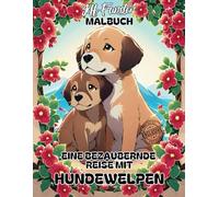 EINE BEZAUBERNDE REISE MIT HUNDEWELPEN: 38 süße Welpen-Motive zum Ausmalen - Malbuch für Kinder, Jugendliche & Erwachsene mit verspielten, niedlichen Hundewelpen in verschiedenen Szenen