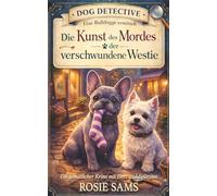 Eine Bulldogge ermittelt: Die Kunst des Mordes der verschwundene Westie: Ein gemütlicher Krimi mit Herz und Spürsinn