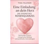Eine Einladung an dein Herz - Die Essenz des Rosenquarzes: Spirituelles Wissen, energetische Heilung und praktische Anwendungen