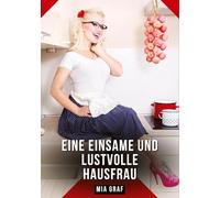 Eine einsame und lustvolle Hausfrau: Erotische Geschichten mit explizitem Sex für Erwachsene: 565