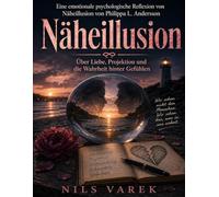 Eine emotionale psychologische Reflexion von Näheillusion von Philippa L. Andersson: Über Liebe, Projektion und die Wahrheit hinter Gefühlen