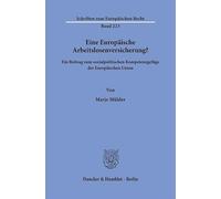 Eine Europäische Arbeitslosenversicherung?: Ein Beitrag zum sozialpolitischen Kompetenzgefüge der Europäischen Union: 223 (Schriften zum Europäischen Recht, 223)
