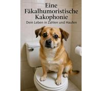 Eine Fäkalhumoristische Kakophonie -: Dein Leben in Zahlen und Haufen