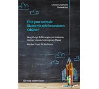 Eine ganz normale Klasse mit sehr besonderen Schülern: Langjährige Erfahrungen mit Inklusion in einer intensiv heterogenen Klasse Aus der Praxis für die Praxis