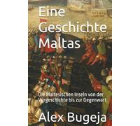 Eine Geschichte Maltas: Die Maltesischen Inseln von der Vorgeschichte bis zur Gegenwart