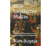 Eine Geschichte Maltas: Die Maltesischen Inseln von der Vorgeschichte bis zur Gegenwart