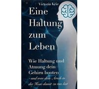 Eine Haltung zum Leben: Wie Haltung und Atmung dein Gehirn booten - und was dein Arsch in der Hose damit zu tun hat
