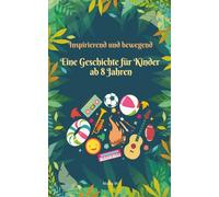 Eine inspirierende und bewegende Geschichte für Kinder ab 8 Jahren: 10 inspirierende Geschichten über Wachstum, Mut und die Entwicklung zu einem besseren Ich