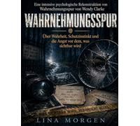 Eine intensive psychologische Rekonstruktion von Wahrnehmungsspur von Wendy Clarke: Über Wahrheit, Schutzinstinkt und die Angst vor dem, was sichtbar wird