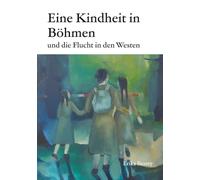 Eine Kindheit in Böhmen: und die Flucht in den Westen