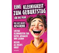 Eine Kleinigkeit zum Geburtstag für eine Frau - Das Fast Nichts Geschenk für Frauen: Die lustige Geschenkidee für die Freundin, Mutter, Schwester oder Oma die sich nichts gewünscht hat.