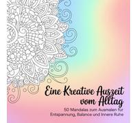 Eine kreative Auszeit vom Alltag: 50 Mandalas zum Ausmalen für Entspannung, Balance und innere Ruhe