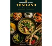 Eine kulinarische Reise durch Thailand: Authentische Rezepte, Geschichten und Aromen