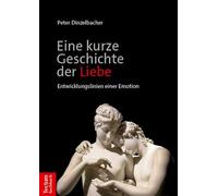Eine kurze Geschichte der Liebe: Entwicklungslinien einer Emotion