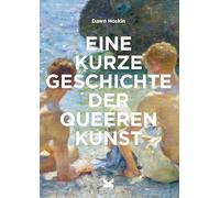 Eine kurze Geschichte der queeren Kunst: Ein Überblick über die wichtigsten Durchbrüche, Bewegungen, Werke und Themen