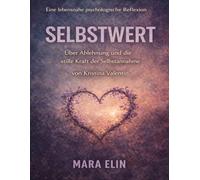 Eine lebensnahe psychologische Reflexion von Selbstwert von Kristina Valentin: Über Ablehnung und die stille Kraft der Selbstannahme