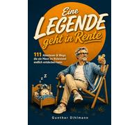 Eine Legende geht in Rente: 111 Abenteuer & Wege, die ein Mann im Ruhestand endlich entdecken kann | Das humorvolle Geschenk zum Renteneintritt für Männer