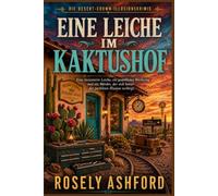 EINE LEICHE IM KAKTUSHOF: Eine inszenierte Leiche, ein gestohlenes Werkzeug und ein Mörder, der sich hinter der perfekten Illusion verbirgt. (Die Desert-Crown-Illusionskrimis)