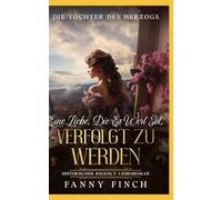 Eine Liebe, Die Es Wert Ist, Verfolgt Zu Werden: Historischer Regency Liebesroman (Die Töchter des Herzogs -Teil 2-)