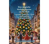 Eine magische Weihnachtsreise um die Welt - Legenden, Traditionen, Spiele und Leckereien für die ganze Familie: Für Kinder von 6-12 Jahren und gemeinsames Lesen