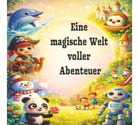 Eine magische Welt voller Abenteuer: Liebevolle Kurzgeschichten für Kinder ab 5 Jahren | Mit bunten Illustrationen