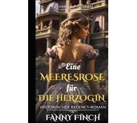Eine Meeres Rose Für Die Herzogin: Historischer Regency Liebesroman (Rosen und Bräute)