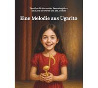 Eine Melodie aus Ugarit: Eine Geschichte aus der Sammlung über das Land der Oliven und des Jasmins (Aus dem Land von Oliven und Jasmin)