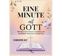 EINE MINUTE MIT GOTT: 365 Tage voller Glaube, Inspiration und spirituellem Wachstum für jede Frau