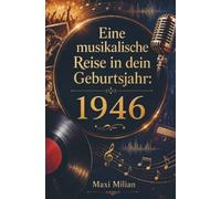 Eine musikalische Reise ein dein Geburtsjahr: 1946: Die größten Hits, Interpreten und Geschichten des Jahres 1946