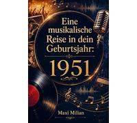 Eine musikalische Reise in dein Geburtsjahr: 1951: Die größten Hits, Interpreten und Geschichten des Jahres 1951