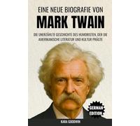 Eine Neue Biografie Von Mark Twain: Die unerzählte Geschichte des Humoristen, der die amerikanische Literatur und Kultur prägte (Biographie)