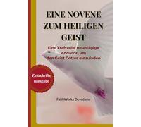 EINE NOVENE ZUM HEILIGEN GEIST: Eine kraftvolle neuntägige Andacht, um den Geist Gottes einzuladen