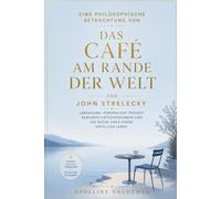 Eine philosophische betrachtung von das café am rande der welt von john strelecky: Lebenssinn, persönliche freiheit, bewusste entscheidungen und die suche nach einem erfüllten leben
