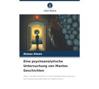 Eine psychoanalytische Untersuchung von Mantos Geschichten: Angst- und Neurosendiskurs in der Charakterentwicklung und den thematischen Affinitäten von Mantos Fiktion