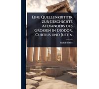 Eine Quellenkrititik zur Geschichte Alexanders des Grossen in Diodor, Curtius und Justin