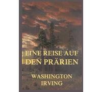 Eine Reise auf den Prärien: Eine Chronik aus erster Hand über die amerikanische Grenze in ihren letzten, mythischen Tagen