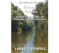 Eine Reise durch das Donaudelta (Reiseführer): Entdecken Sie das Herz der ungezähmten Wildnis Europas (Journey Through the Danube Delta)