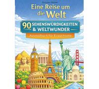 Eine Reise um die Welt - Ausmalbuch für Erwachsene mit 90 Sehenswürdigkeiten und Weltwundern: Eine entspannende Reise durch berühmte Wahrzeichen, Monumente und Weltwunder aus aller Welt zum ausmalen