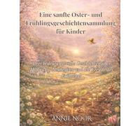 Eine sanfte Oster- und Frühlingsgeschichtensammlung für Kinder: Drei bedeutungsvolle Geschichten über Hoffnung, Neubeginn und die Freude des Frühlings