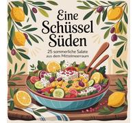 Eine Schüssel Süden: Mediterranes Sommer-Kochbuch mit 25 Salatrezepten, Ausmalbildern & Platz für eigene Ideen: Sommerliche Salate zum Kochen, ... für die Seele - Meditative Ausmalbücher)
