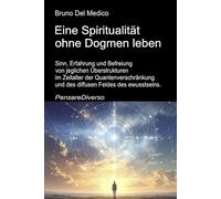 Eine Spiritualität ohne Dogmen leben.: Sinn, Erfahrung und Befreiung von jeglichen Überstrukturen im Zeitalter der Quantenverschränkung und des ... Bruno Del Medico in deutscher Sprache. (TED))