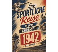 Eine sportliche Reise in dein Geburtsjahr: 1942: Dein Jahrgang, dein Sport - Erinnerungen an die großen Helden und Momente deiner Generation