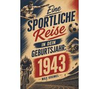 Eine sportliche Reise in dein Geburtsjahr: 1943: Dein Jahrgang, dein Sport - Erinnerungen an die großen Helden und Momente deiner Generation