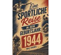 Eine sportliche Reise in dein Geburtsjahr: 1944: Dein Jahrgang, dein Sport - Erinnerungen an die großen Helden und Momente deiner Generation